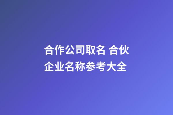 合作公司取名 合伙企业名称参考大全